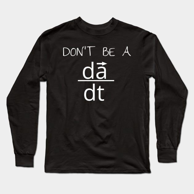 Don't Be a Jerk - Time Derivative of Acceleration Long Sleeve T-Shirt by GregFromThePeg